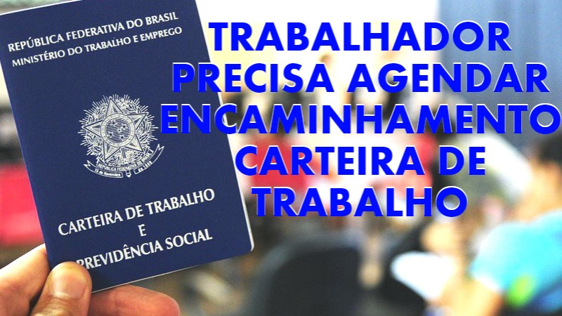 Imagem carteira de trabalho com a frase trabalhador precisa agendar encaminhamento carteira de trabalho